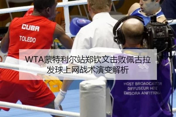WTA蒙特利尔站郑钦文击败佩古拉 发球上网战术演变解析